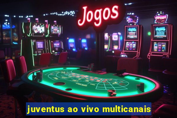 juventus ao vivo multicanais