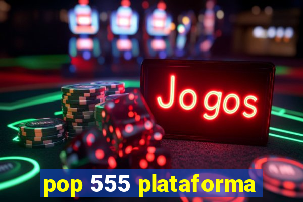 pop 555 plataforma