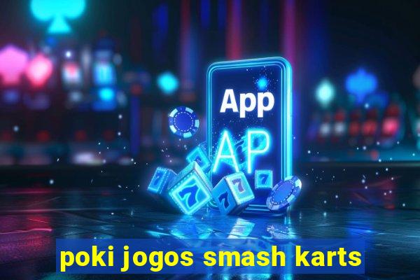 poki jogos smash karts