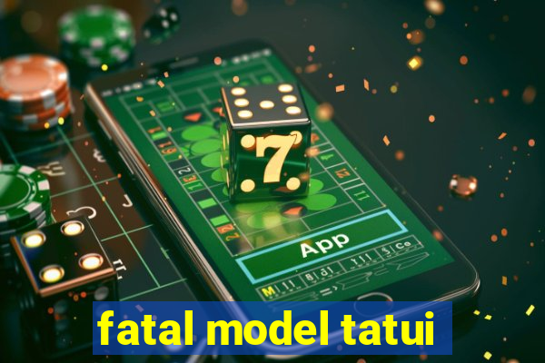 fatal model tatui