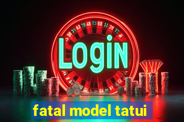 fatal model tatui