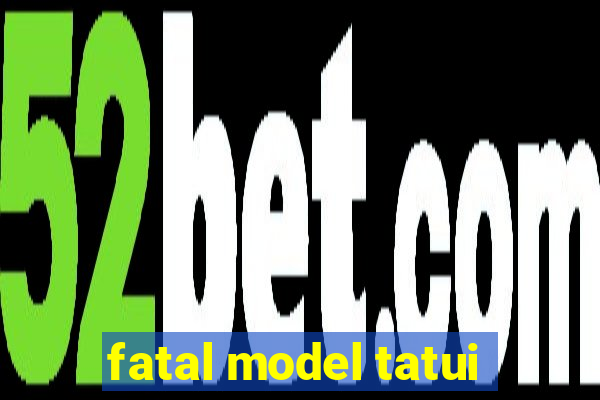 fatal model tatui