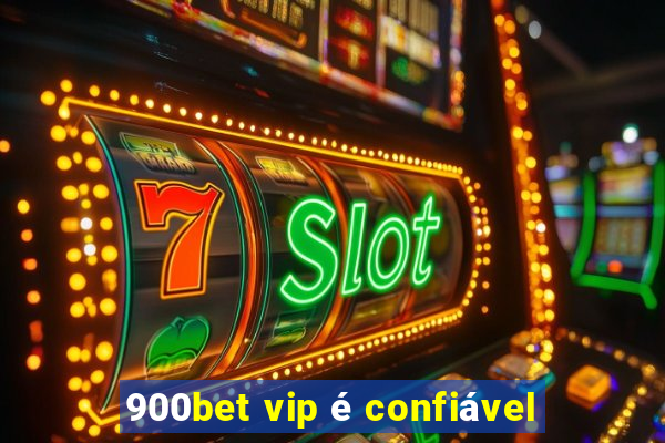 900bet vip é confiável