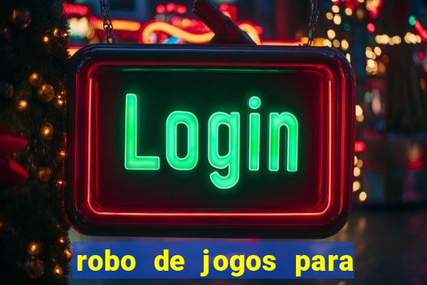 robo de jogos para ganhar dinheiro