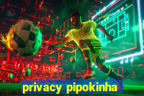 privacy pipokinha