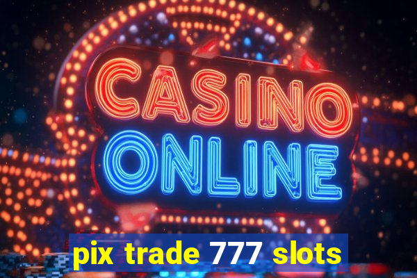 pix trade 777 slots