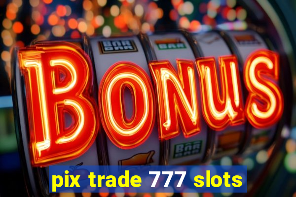 pix trade 777 slots