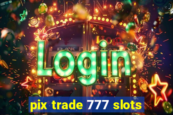 pix trade 777 slots