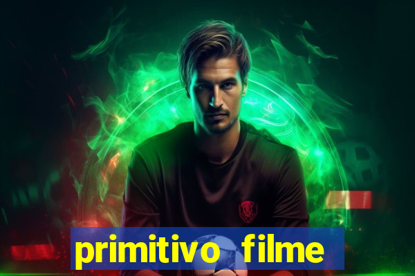 primitivo filme completo dublado mega filmes