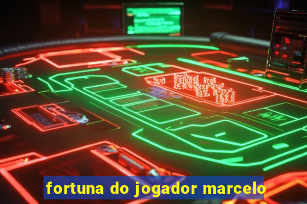 fortuna do jogador marcelo