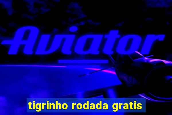 tigrinho rodada gratis