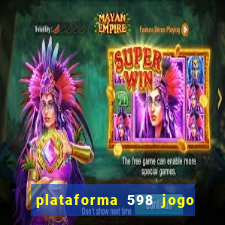 plataforma 598 jogo é confiável