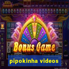 pipokinha videos