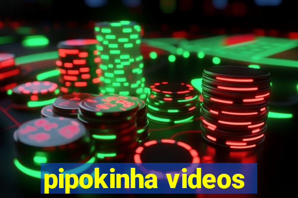 pipokinha videos