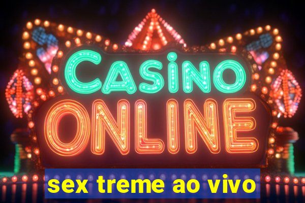 sex treme ao vivo