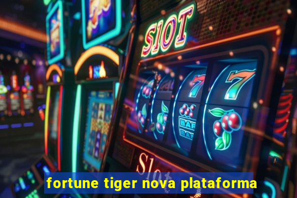 fortune tiger nova plataforma