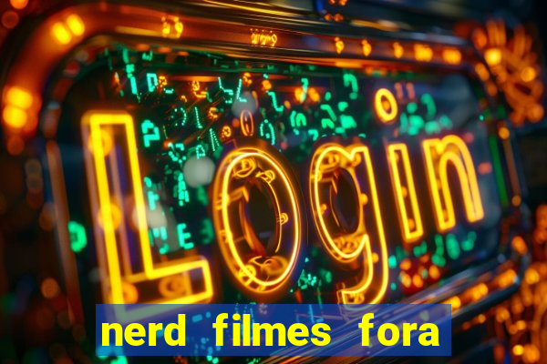 nerd filmes fora do ar