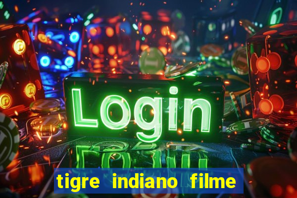 tigre indiano filme indiano tigre e drago