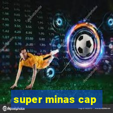 super minas cap