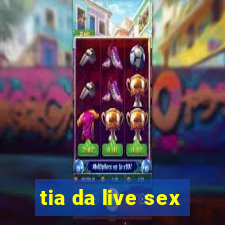 tia da live sex