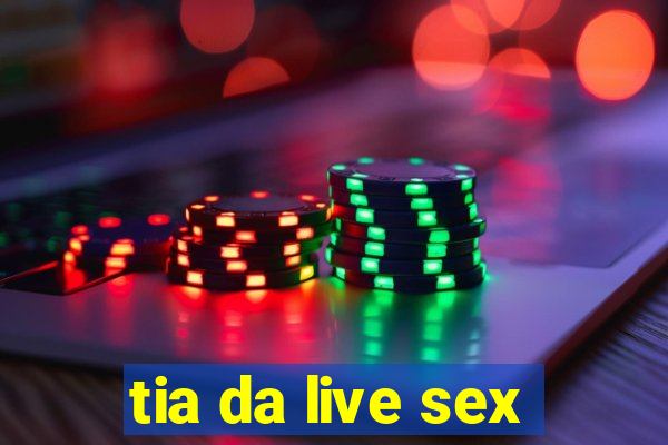 tia da live sex