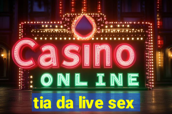 tia da live sex