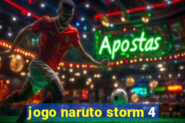 jogo naruto storm 4