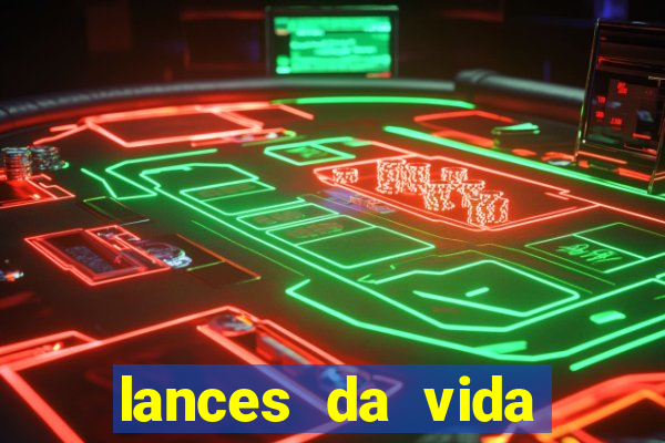 lances da vida assistir online