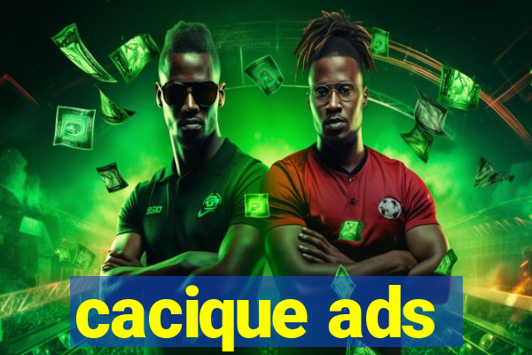 cacique ads