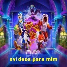 xvídeos para mim