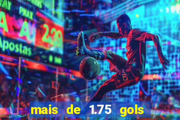 mais de 1.75 gols o que significa estrela bet