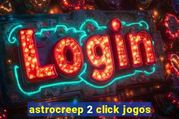 astrocreep 2 click jogos