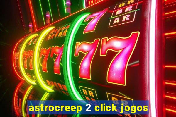 astrocreep 2 click jogos