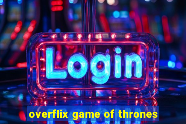 overflix game of thrones