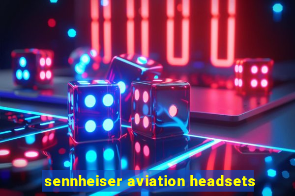 sennheiser aviation headsets