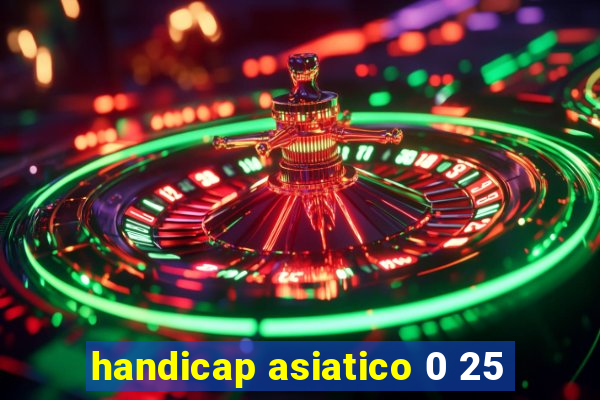 handicap asiatico 0 25