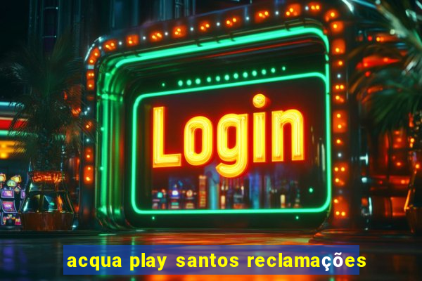 acqua play santos reclamações