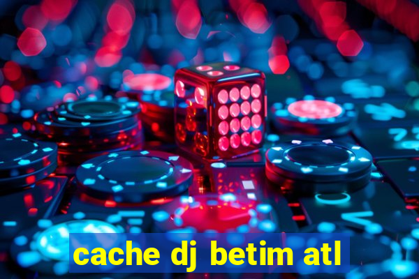 cache dj betim atl