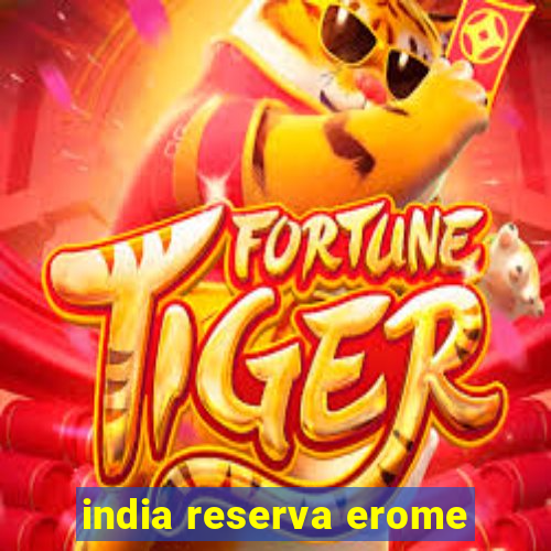 india reserva erome