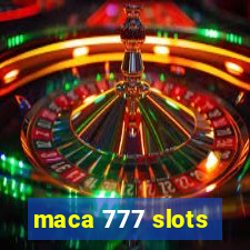 maca 777 slots