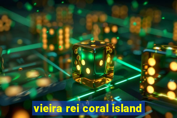 vieira rei coral island