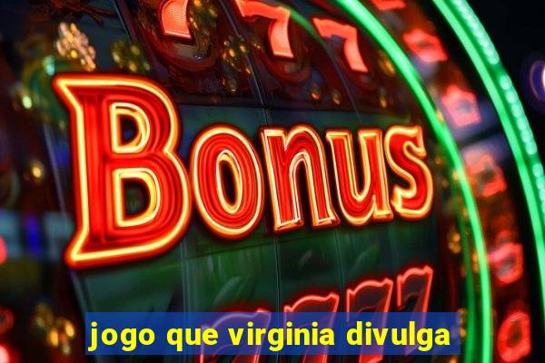 jogo que virginia divulga