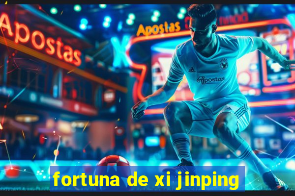 fortuna de xi jinping