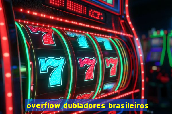 overflow dubladores brasileiros