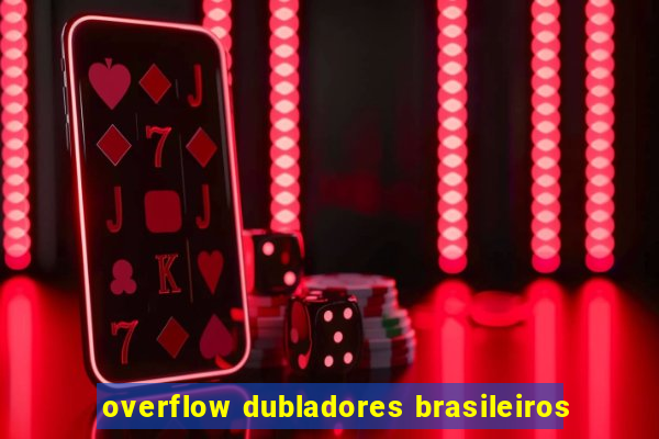 overflow dubladores brasileiros