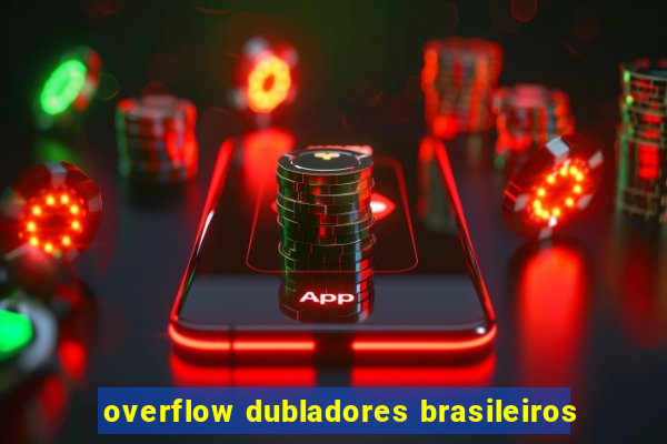 overflow dubladores brasileiros