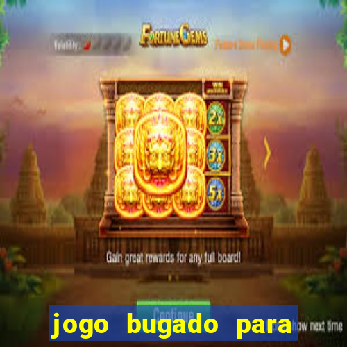 jogo bugado para ganhar dinheiro