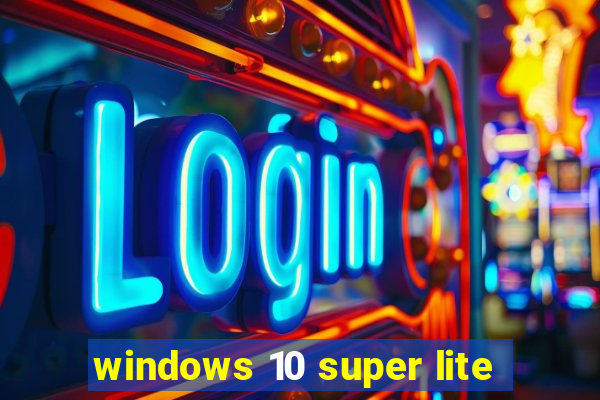 windows 10 super lite