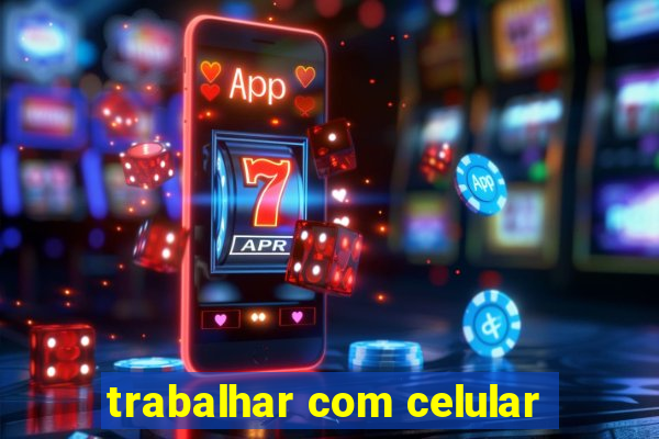 trabalhar com celular