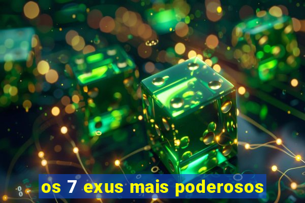 os 7 exus mais poderosos